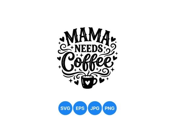 Why the Mama Needs Coffee SVG Design Is Essential for Modern Creative Entrepreneurs